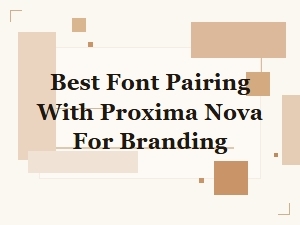Best Font Pairing with Proxima Nova for Branding