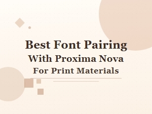 Best Font Pairing with Proxima Nova for Print Materials