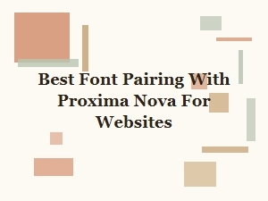 Best Font Pairing with Proxima Nova for Websites