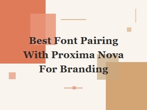 Best Font Pairing with Proxima Nova for Branding