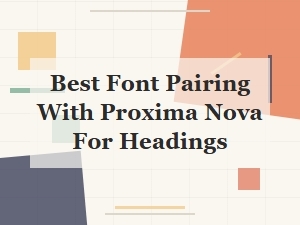 Best Font Pairing with Proxima Nova for Headings
